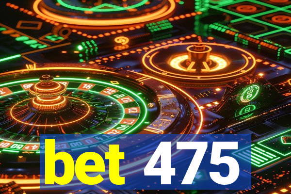 bet 475